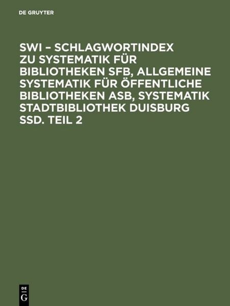 Produktbild: SWI &ndash; Schlagwortindex zu Systematik f&uuml;r Bibliotheken SFB, Allgemeine Systematik f&uuml;r &ouml;ffentliche Bibliotheken ASB, Systematik Stadtbibliothek Duisburg SSD. Teil 2