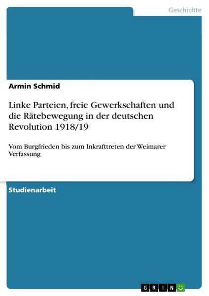 Linke Parteien, freie Gewerkschaften und die Rätebewegung in der deutschen Revolution 1918/19, Taschenbuch von Armin Schmid, GRIN, 9783656148395
