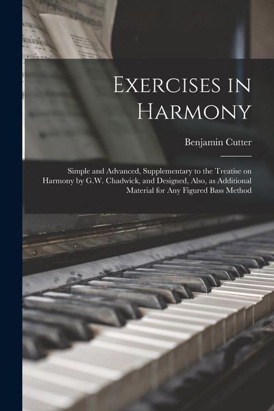 Produktbild: Exercises in Harmony: Simple and Advanced, Supplementary to the Treatise on Harmony by G.W. Chadwick, and Designed, Also, as Additional Mate