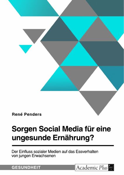 Produktbild: Sorgen Social Media f&uuml;r eine ungesunde Ern&auml;hrung? Der Einfluss sozialer Medien auf das Essverhalten von jungen Erwachsenen