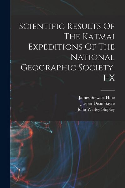 Produktbild: Scientific Results Of The Katmai Expeditions Of The National Geographic Society. I-x
