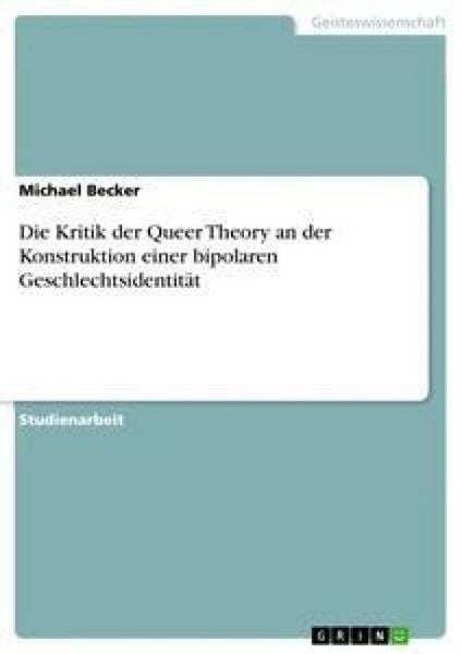 Die Kritik der Queer Theory an der Konstruktion einer bipolaren Geschlechtsidentität, Taschenbuch von Michael Becker, GRIN, 9783640284085