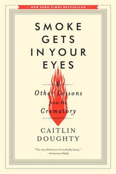 Smoke Gets in Your Eyes: And Other Lessons from the Crematory, Taschenbuch von Caitlin Doughty, Norton & Company, 9780393351903