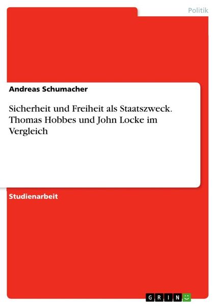Sicherheit und Freiheit als Staatszweck. Thomas Hobbes und John Locke im Vergleich, Taschenbuch von Andreas Schumacher, GRIN, 9783346004642