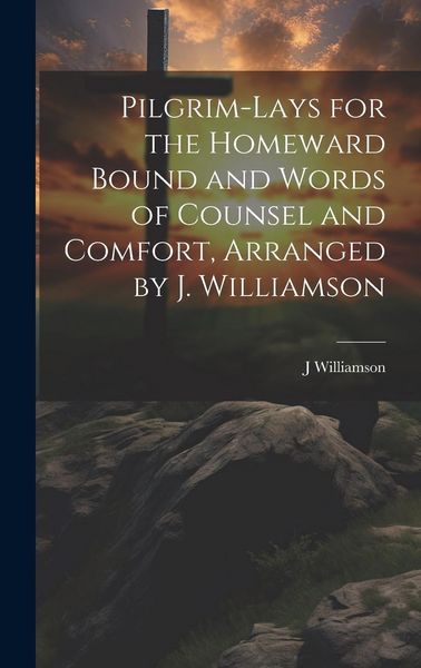Produktbild: Pilgrim-Lays for the Homeward Bound and Words of Counsel and Comfort, Arranged by J. Williamson
