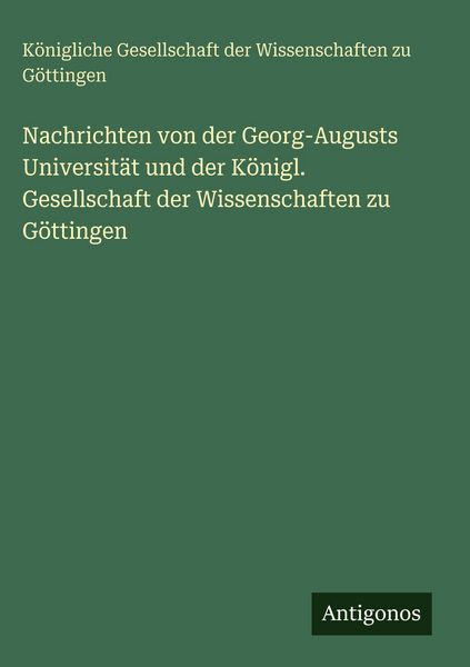 Produktbild: Nachrichten von der Georg-Augusts Universit&auml;t und der K&ouml;nigl. Gesellschaft der Wissenschaften zu G&ouml;ttingen