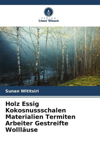 Holz Essig Kokosnussschalen Materialien Termiten Arbeiter Gestreifte Wollläuse, Taschenbuch von Sunan Wititsiri, Verlag Unser Wissen, 9786204859859