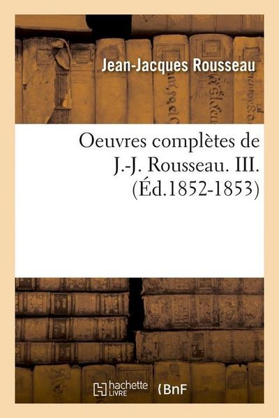 Produktbild: Oeuvres compl&egrave;tes de J.-J. Rousseau. III. (&Eacute;d.1852-1853)
