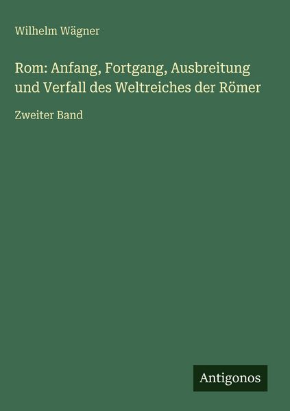 Produktbild: Rom: Anfang, Fortgang, Ausbreitung und Verfall des Weltreiches der R&ouml;mer