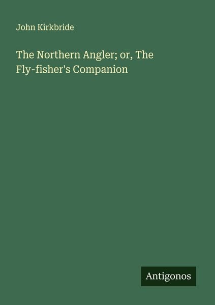 Produktbild: The Northern Angler; or, The Fly-fisher's Companion