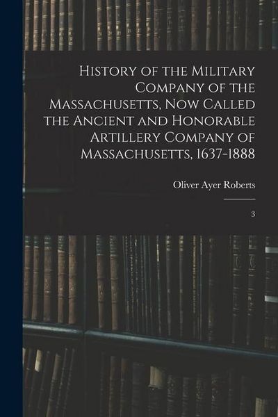 Produktbild: History of the Military Company of the Massachusetts, now Called the Ancient and Honorable Artillery Company of Massachusetts, 1637-1888: 3