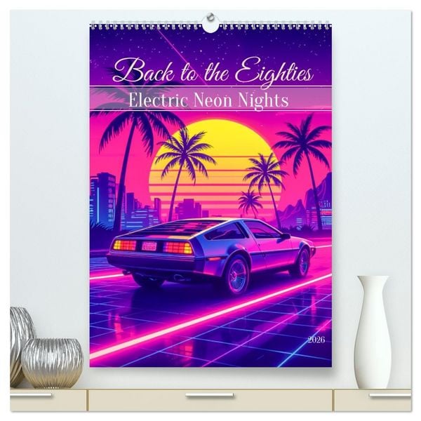 Produktbild: Back to the Eighties - Electric Neon Nights (hochwertiger Premium Wandkalender 2026 DIN A2 hoch), Kunstdruck in Hochglanz