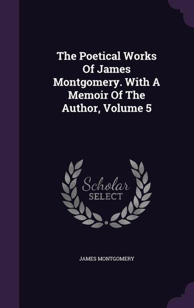 Produktbild: The Poetical Works Of James Montgomery. With A Memoir Of The Author, Volume 5