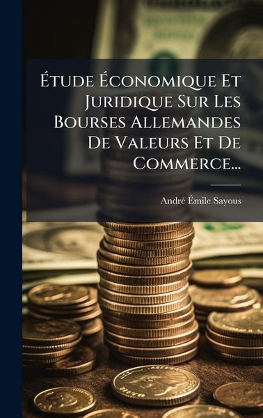 Produktbild: &Atilde;tude &Atilde;conomique Et Juridique Sur Les Bourses Allemandes De Valeurs Et De Commerce...