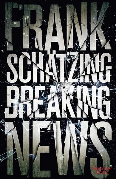 Breaking News, Gebundene Ausgabe von Frank Schätzing, Kiepenheuer & Witsch