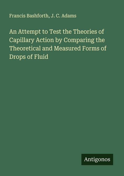 Produktbild: An Attempt to Test the Theories of Capillary Action by Comparing the Theoretical and Measured Forms of Drops of Fluid
