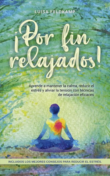 Produktbild: &iexcl;Por fin relajados! Aprende a mantener la calma, reducir el estr&eacute;s y aliviar la tensi&oacute;n con t&eacute;cnicas de relajaci&oacute;n eficaces, incluidos los mejores con