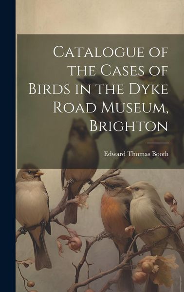 Produktbild: Catalogue of the Cases of Birds in the Dyke Road Museum, Brighton