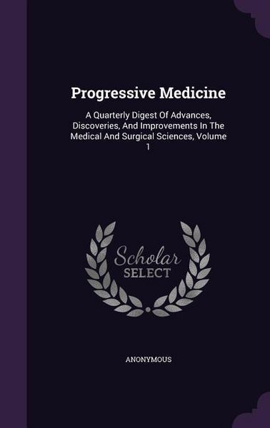 Produktbild: Progressive Medicine: A Quarterly Digest Of Advances, Discoveries, And Improvements In The Medical And Surgical Sciences, Volume 1