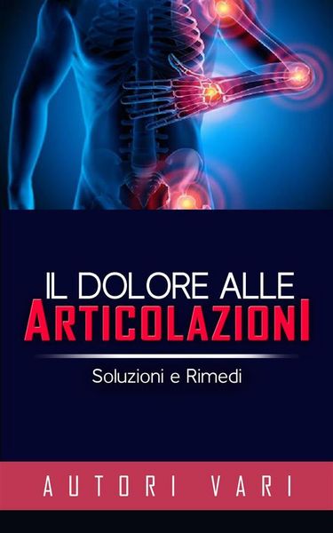 Produktbild: Il dolore alle articolazioni - Soluzioni e rimedi