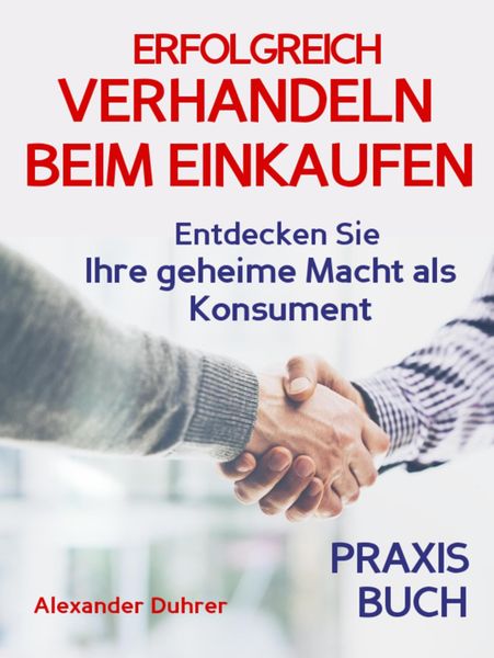 Produktbild: Verhandeln: ERFOLGREICH VERHANDELN BEIM EINKAUFEN! Entdecken Sie Ihre geheime Macht als Konsument! Wie Sie durch 5 Erfolgsfaktoren erfolgreich verhand