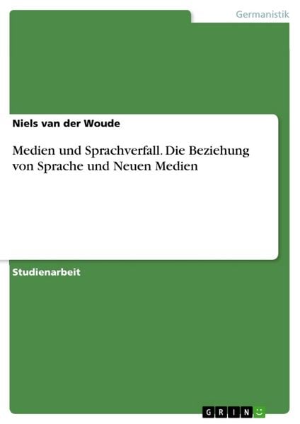 Medien und Sprachverfall. Die Beziehung von Sprache und Neuen Medien, Taschenbuch von Niels van der Woude, GRIN, 9783656959090