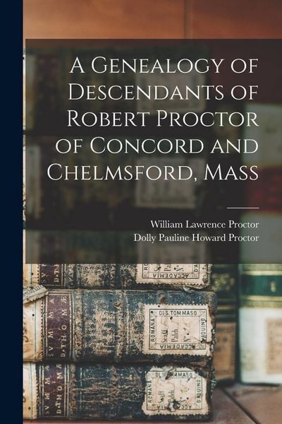 Produktbild: A Genealogy of Descendants of Robert Proctor of Concord and Chelmsford, Mass