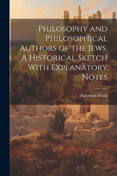 Produktbild: Philosophy and Philosophical Authors of the Jews. A Historical Sketch With Explanatory Notes