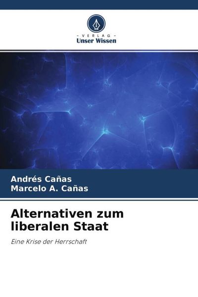 Alternativen zum liberalen Staat, Taschenbuch von Andrés Cañas , Marcelo A. Cañas, Verlag Unser Wissen, 9786204668253