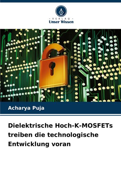 Dielektrische Hoch-K-MOSFETs treiben die technologische Entwicklung voran, Taschenbuch von Acharya Puja, Verlag Unser Wissen, 9786207053490