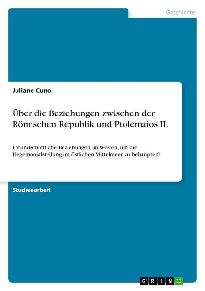 Über die Beziehungen zwischen der Römischen Republik und Ptolemaios II., Taschenbuch von Juliane Cuno, GRIN, 9783640824526