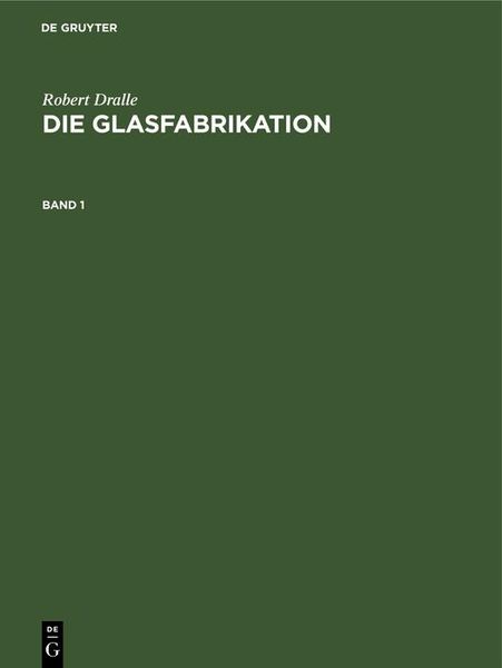 Produktbild: Robert Dralle: Die Glasfabrikation. Band 1