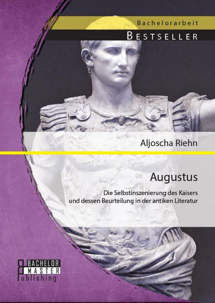 Produktbild: Augustus: Die Selbstinszenierung des Kaisers und dessen Beurteilung in der antiken Literatur