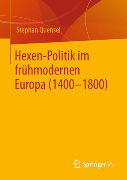 Hexen-Politik im frühmodernen Europa (1400 – 1800), Taschenbuch von Stephan Quensel, Springer Fachmedien Wiesbaden GmbH, 978-3-658-37938-4