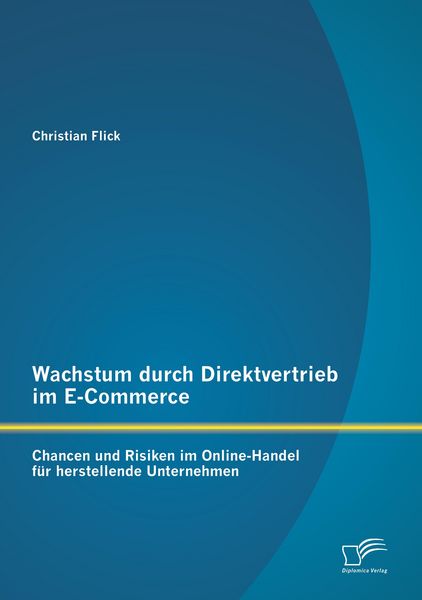Produktbild: Wachstum durch Direktvertrieb im E-Commerce: Chancen und Risiken im Online-Handel f&uuml;r herstellende Unternehmen