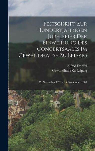 Produktbild: Festschrift Zur Hundertj&auml;hrigen Jubelfeier Der Einweihung Des Concertsaales Im Gewandhause Zu Leipzig; 25. November 1781 - 25. November 1881