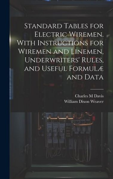 Produktbild: Standard Tables for Electric Wiremen. With Instructions for Wiremen and Linemen, Underwriters' Rules, and Useful Formul&aelig; and Data