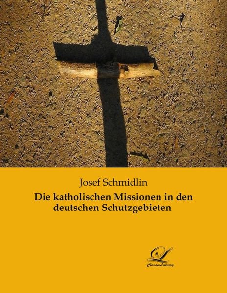 Die katholischen Missionen in den deutschen Schutzgebieten, Taschenbuch von Josef Schmidlin, BoD - Books on Demand, 9783961672684