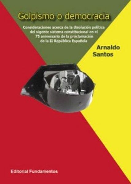 Produktbild: Golpismo o democracia : consideraciones acerca de la disoluci&oacute;n pol&iacute;tica del vigente sistema constitucional en el setenta y cinco aniversario de la pr