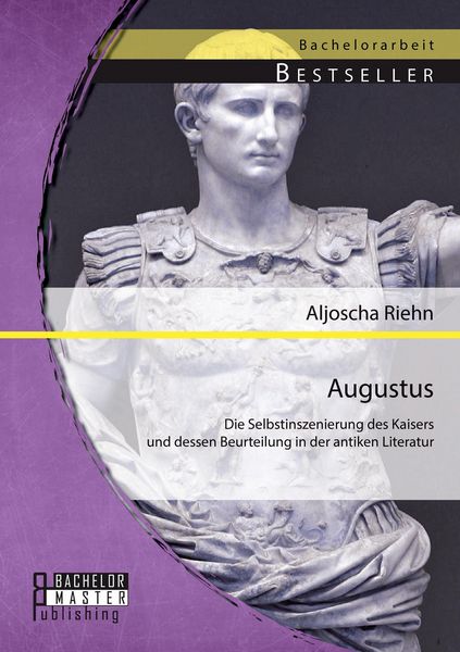 Produktbild: Augustus: Die Selbstinszenierung des Kaisers und dessen Beurteilung in der antiken Literatur