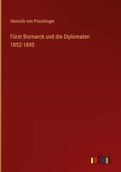 Produktbild: F&uuml;rst Bismarck und die Diplomaten 1852-1890