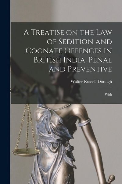 Produktbild: A Treatise on the law of Sedition and Cognate Offences in British India, Penal and Preventive: With