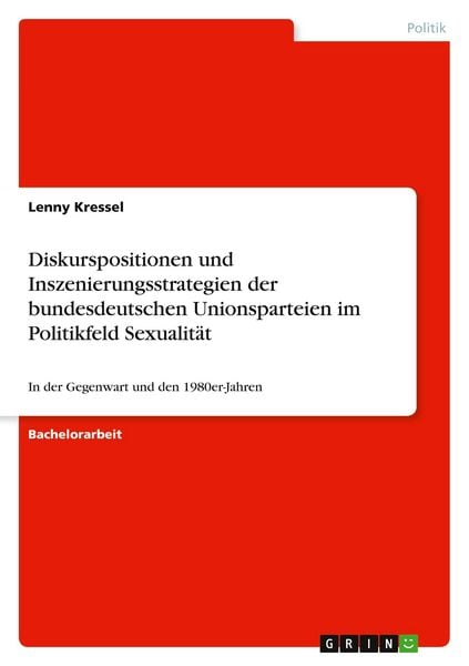 Diskurspositionen und Inszenierungsstrategien der bundesdeutschen Unionsparteien im Politikfeld Sexualität, Taschenbuch von Lenny Kressel, GRIN,