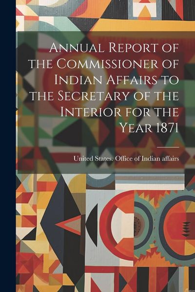 Produktbild: Annual Report of the Commissioner of Indian Affairs to the Secretary of the Interior for the Year 1871