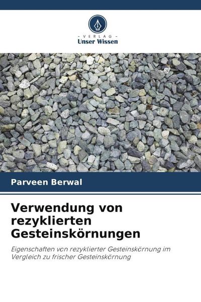 Verwendung von rezyklierten Gesteinskörnungen, Taschenbuch von Parveen Berwal, Verlag Unser Wissen, 9786204889252