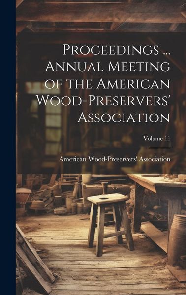 Produktbild: Proceedings ... Annual Meeting of the American Wood-Preservers' Association; Volume 11