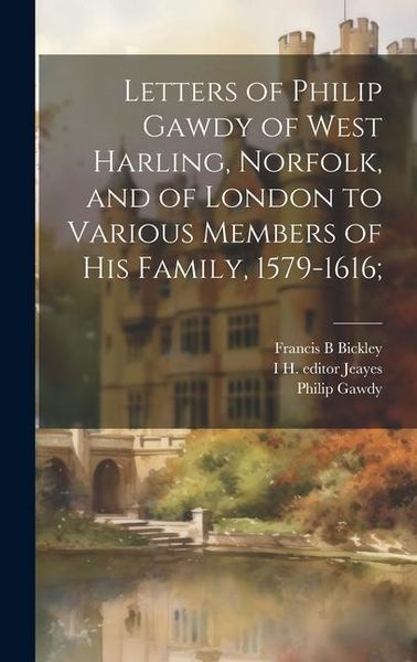 Produktbild: Letters of Philip Gawdy of West Harling, Norfolk, and of London to Various Members of his Family, 1579-1616;