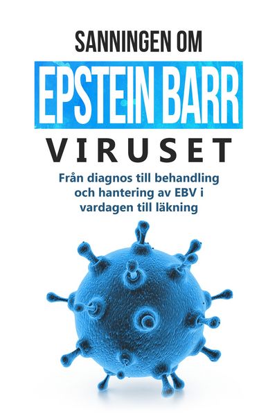 Produktbild: Sanningen om Epstein-Barr-viruset: Fr&aring;n diagnos till behandling och hantering av EBV i vardagen till l&auml;kning