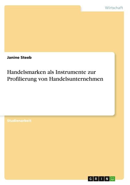 Handelsmarken als Instrumente zur Profilierung von Handelsunternehmen, Taschenbuch von Janine Steeb, GRIN, 9783656421382