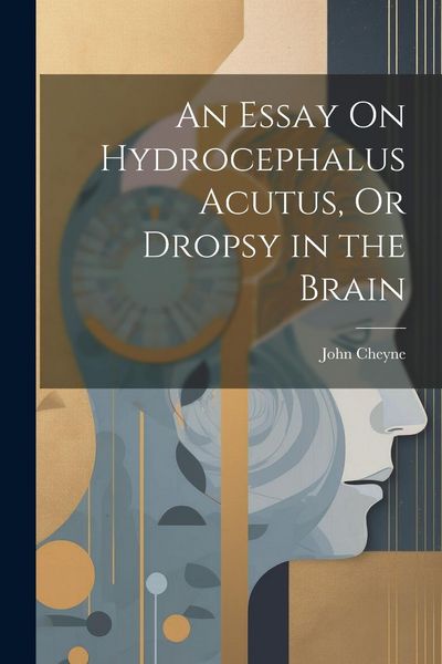 Produktbild: An Essay On Hydrocephalus Acutus, Or Dropsy in the Brain